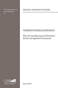 Weisheit.starke.schonheit: Uber Die Aussohnung Von Katholischer Kirche Und Regularer Freimaurerei (Tesi Gregoriana: Spiritualita, Band 16)