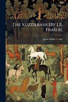 The Kuzzilbash [By J.B. Fraser]
