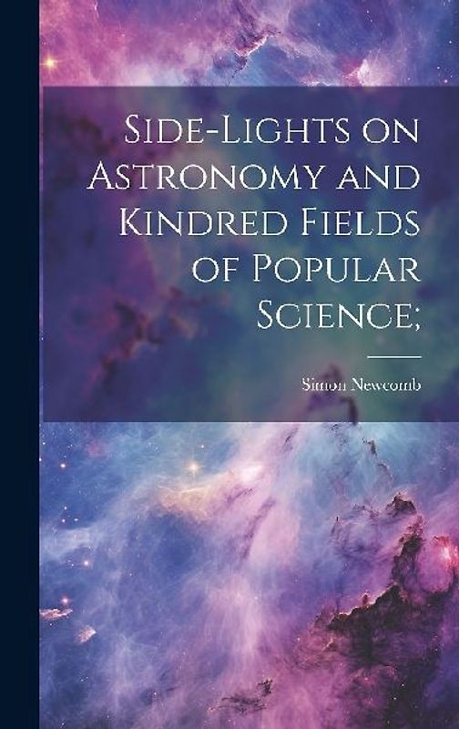 Side-lights on Astronomy and Kindred Fields of Popular Science;