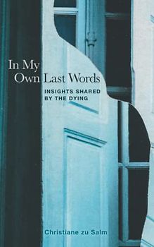 In My Own Last Words: Insights Shared by the Dying