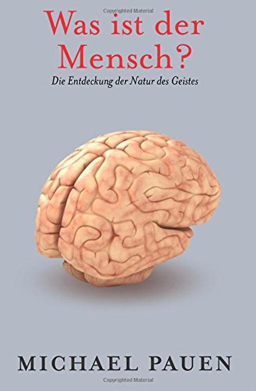 Was ist der Mensch?: Die Entdeckung der Natur des Geistes - Pauen, Michael