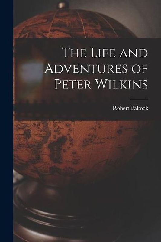 The Life and Adventures of Peter Wilkins