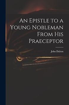 An Epistle to a Young Nobleman From His Praeceptor