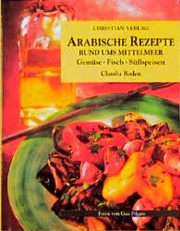 Arabische Rezepte rund ums Mittelmeer. Gemüse - Fisch - Süssspeisen