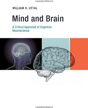 Mind and Brain: A Critical Appraisal of Cognitive Neuroscience - William R. Uttal