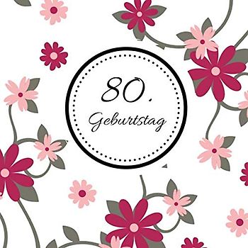 80. Geburtstag: Gästebuch zum Selbstgestalten und Eintragen von Glückwünschen | Format 21,5 x 21,5 cm | Motiv: Floral pink