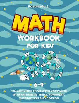 MATH WORKBOOK FOR KIDS 6-9: FUN ACTIVITIES TO SHARPEN YOUR MIND WITH ARITHMETIC SKILLS, FORMULAS, SUBTRACTION AND DIVISION
