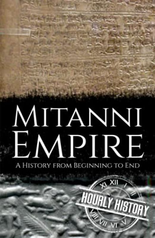 Mitanni Empire: A History from Beginning to End (Ancient Civilizations)