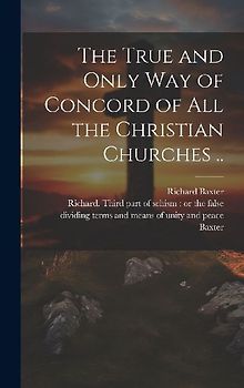 The True and Only Way of Concord of All the Christian Churches ..
