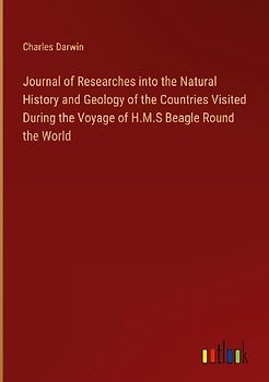 Journal of Researches into the Natural History and Geology of the Countries Visited During the Voyage of H.M.S Beagle Round the World
