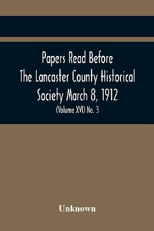 Papers Read Before The Lancaster County Historical Society March 8, 1912; History Herself, As Seen In Her Own Workshop; (Volume Xvi) No. 3