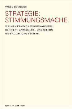 Strategie: Stimmungsmache. Wie man Kampagnenjournalismus definiert, analysiert - und wie ihn die BILD-Zeitung betreibt
