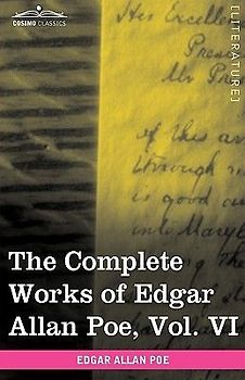 The Complete Works of Edgar Allan Poe, Vol. VI (in Ten Volumes)