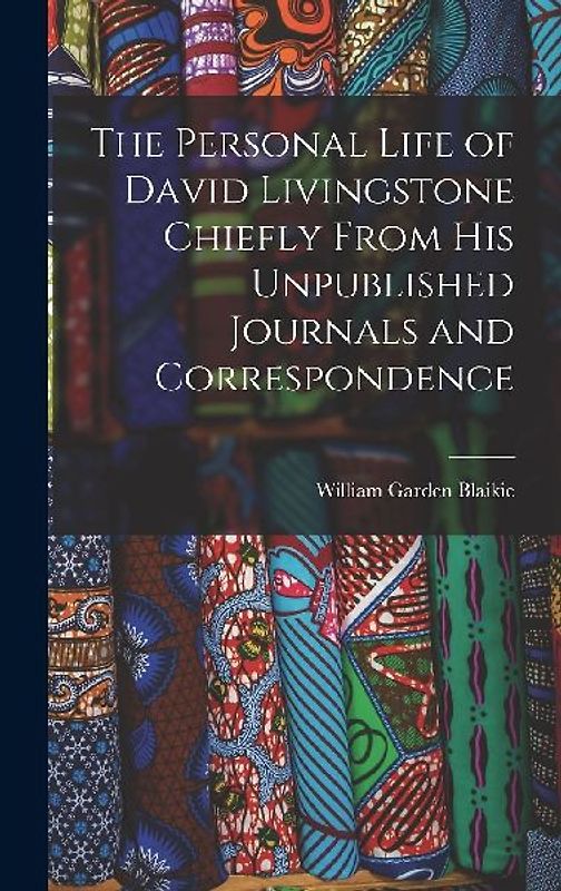 The Personal Life of David Livingstone Chiefly From his Unpublished Journals and Correspondence