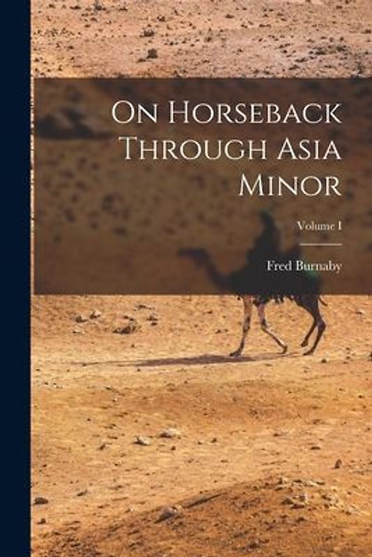 On Horseback Through Asia Minor; Volume I