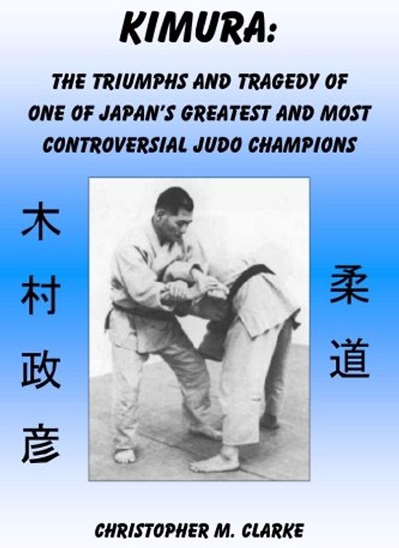 Kimura: The Triumphs and Tragedy of One of Judo's Greatest and Most Controversial Judo Champions