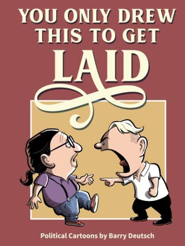 You Only Drew This To Get Laid: Political Cartoons by Barry Deutsch (Political Cartoon Collections by Barry Deutsch, Band 1)