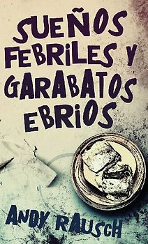 Sueños febriles y garabatos ebrios