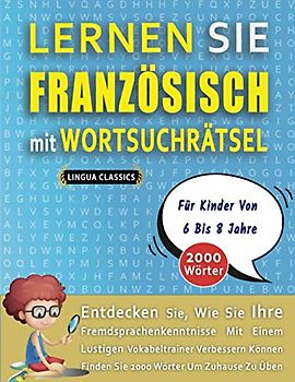 LERNEN SIE FRANZÖSISCH MIT WORTSUCHRÄTSEL FÜR KINDER VON 6 BIS 8 JAHRE - Entdecken Sie, Wie Sie Ihre Fremdsprachenkenntnisse Mit Einem Lustigen ... - Finden Sie 2000 Wörter Um Zuhause Zu Üben