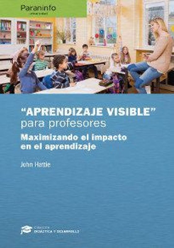 "Aprendizaje visible" para profesores : maximizando el impacto en el aprendizaje