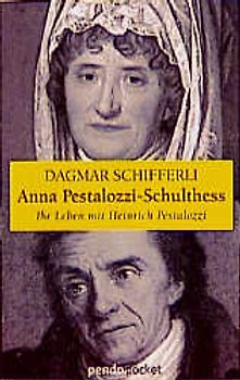 Anna Pestalozzi-Schulthess 1738-1815. Ihr Leben mit Heinrich Pestalozzi