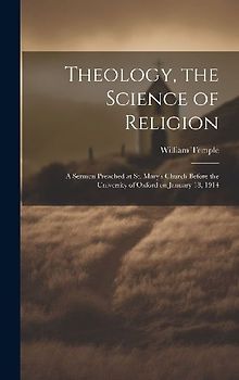 Theology, the Science of Religion: A Sermon Preached at St. Mary's Church Before the University of Oxford on January 18, 1914