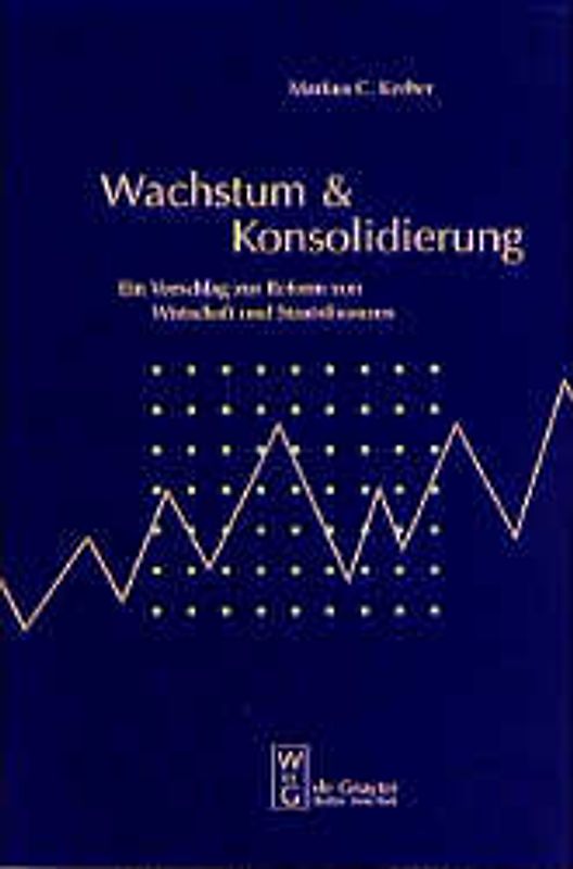 Wachstum & Konsolidierung. Ein Vorschlag zur Reform von Wirtschaft und Staatsfinanzen
