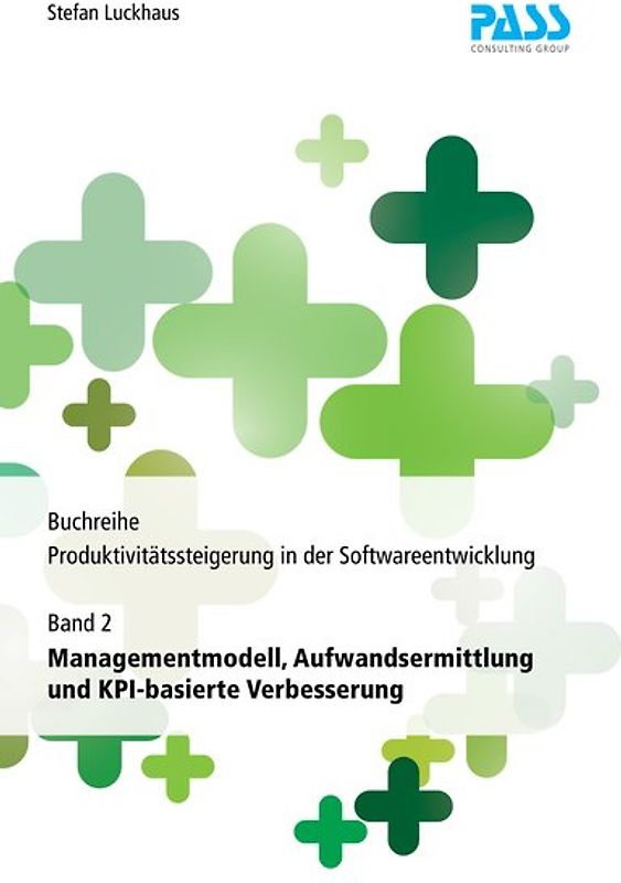 Buchreihe: Produktivitätssteigerung in der Softwareentwicklung, Teil 2: Managementmodell, Aufwandsermittlung und KPI-basierte Verbesserung