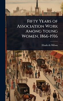 Fifty Years of Association Work Among Young Women, 1866-1916