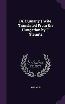 Dr. Dumany's Wife. Translated From the Hungarian by F. Steinitz
