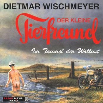Dietmar Wischmeyer - Der Kleine Tierfreund - Im Taumel der Wollust
