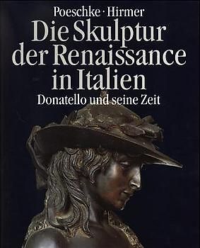 Die Skulptur der Renaissance in Italien 1400-1490 / Donatello und seine Zeit