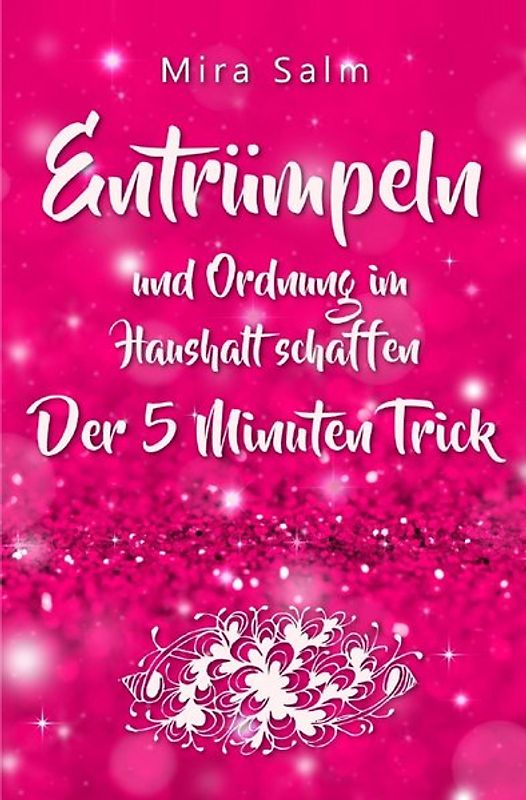 Mira Salm Bücher / Ordnung im Haushalt: Entrümpeln und Ordnung im Haushalt schaffen – der 5 Minuten Trick für das perfekte Zuhause