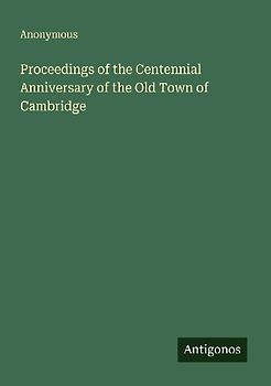 Proceedings of the Centennial Anniversary of the Old Town of Cambridge