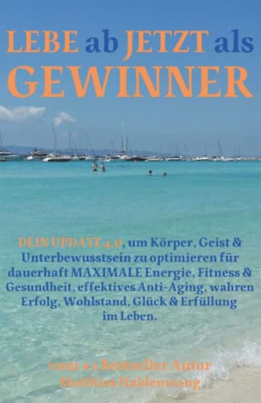 LEBE ab JETZT als GEWINNER: DEIN UPDATE 4.0, um Körper, Geist & Unterbewusstsein zu optimieren für dauerhaft MAXIMALE Energie, Fitness & Gesundheit, ... Wohlstand, Glück & Erfüllung im Leben.