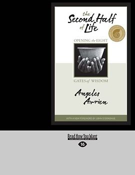 The Second Half of Life: Opening the Eight Gates of Wisdom - Arrien, Angeles