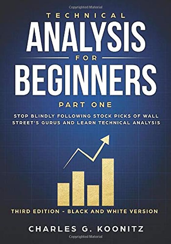 Technical Analysis for Beginners Part One (Third edition - black & white version): Stop Blindly Following Stock Picks of Wall Street’s Gurus and Learn Technical Analysis
