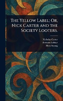 The Yellow Label; Or, Nick Carter and the Society Looters.