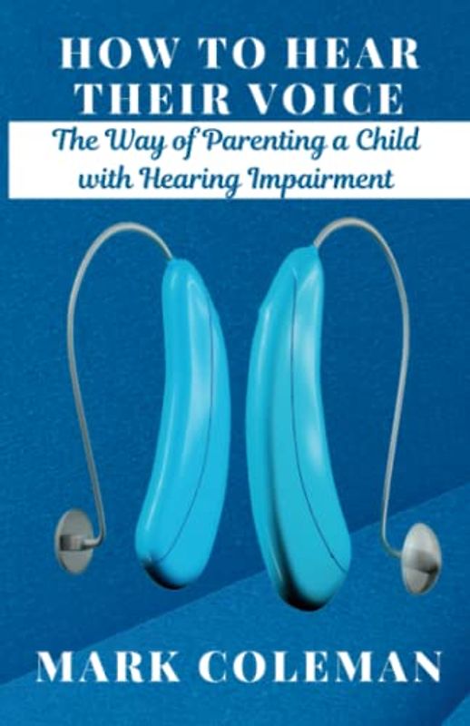 How to Hear Their Voice: The Way of Parenting a Child with Hearing Impairment
