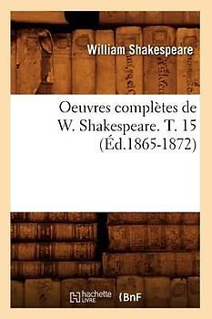 Oeuvres Complètes de W. Shakespeare. T. 15 (Éd.1865-1872)