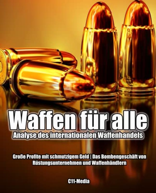 Waffen für alle - Analyse des internationalen Waffenhandels: Große Profite mit schmutzigem Geld | Das Bombengeschäft von Rüstungsunternehmen und Waffenhändlern