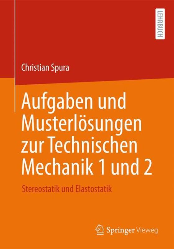 Aufgaben und Musterlösungen zur Technischen Mechanik 1 und 2