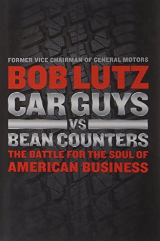 Car Guys vs. Bean Counters: The Battle for the Soul of American Business