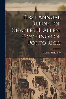 First Annual Report of Charles H. Allen, Governor of Porto Rico