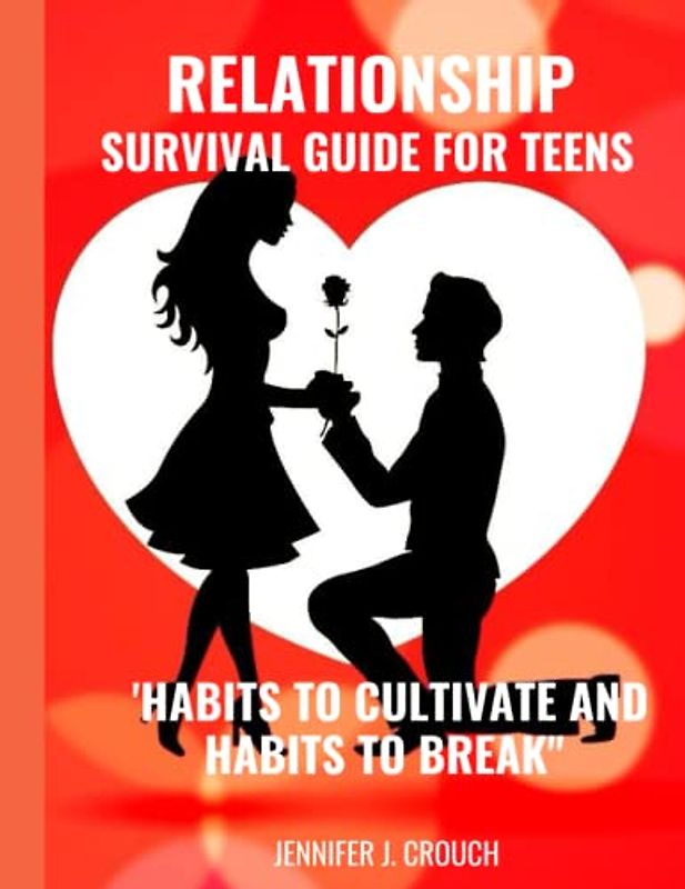 RELATIONSHIP SURVIVAL GUIDE FOR TEENS: "Habits To Cultivate and Habits To Break" :Good habits in relationships are essential for creating and ... it off. As gift to loved ones. LARGE PRINT.