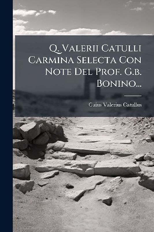 Q. Valerii Catulli Carmina Selecta Con Note Del Prof. G.b. Bonino...