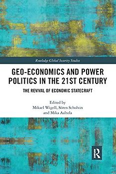 Geo-economics and Power Politics in the 21st Century: The Revival of Economic Statecraft (Routledge Global Security Studies)