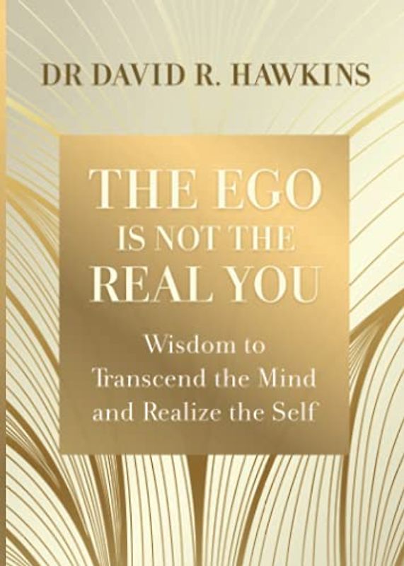 The Ego Is Not the Real You: Wisdom to Transcend the Mind and Realize the Self