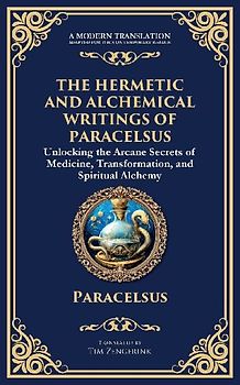 The Hermetic and Alchemical Writings of Paracelsus