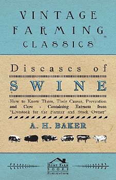 Diseases of Swine - How to Know Them, Their Causes, Prevention and Cure - Containing Extracts from Livestock for the Farmer and Stock Owner